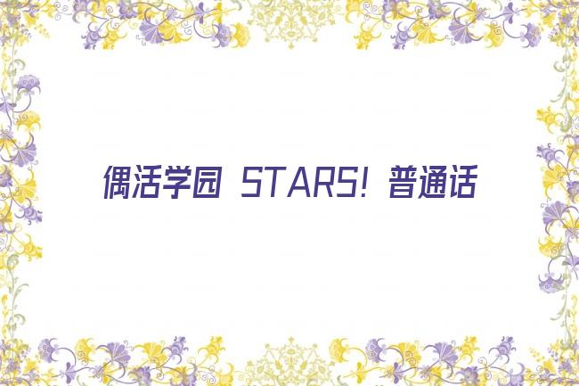 偶活学园 STARS！普通话剧照